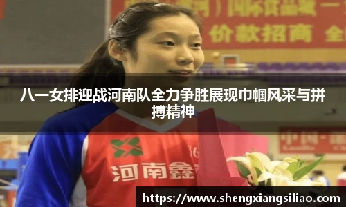 八一女排迎战河南队全力争胜展现巾帼风采与拼搏精神